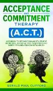 Acceptance and Commitment Therapy (A.C.T.): Workbook to Get Out From Anxiety, Relieve Depression, and Break Free From Stress and Worry, for a Newfound
