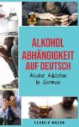 Alkoholabhängigkeit Auf Deutsch/ Alcohol addiction In German