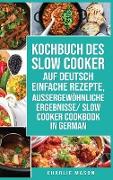 Kochbuch des Slow Cooker Auf Deutsch Einfache Rezepte, aussergewöhnliche Ergebnisse/ Slow Cooker Cookbook In German