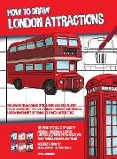 How to Draw London Attractions (This How to Draw London Attractions Book Will be Very Useful if You Would Like to Learn How to Draw London Bridge, London Monuments or Any Major London Attractions)