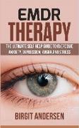 Emdr Therapy: The Ultimate Self Help Guide to Overcome Anxiety, Depression, Anger, and Stress