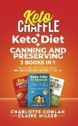 Keto Chaffle + Ketodiet + Canning and Preserving: The Ultimate Guide to Lose Weight. 250+ Quick and Easy Recipes to Burn Fat