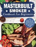 Masterbuilt Smoker Cookbook for Beginners: The Masterbuilt Guide for Beginners with Simple Tasty Smoking Recipes for Happy and Leisure Living