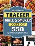 The Essential Traeger Grill & Smoker Cookbook: 550 Inexpensive, Easy and Quick Recipes to Enjoy with Your friends and family