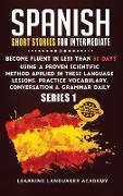 Spanish Short Stories for Intermediate: Become Fluent in Less Than 30 Days Using a Proven Scientific Method Applied in These Language Lessons. Practic