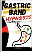 Gastric Band Hypnosis: Stop Food Addiction, Lose Weight, Eat Healthy to Avoid Disease Through Self-Esteem, Self-Control, Meditation and Rapid