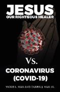 Jesus Our Righteous Healer Vs. Coronavirus (Covid-19)