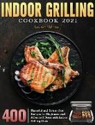 Indoor Grilling Cookbook 2021: 400 Flavorful and Stress-free Recipes for Beginners and Advanced Users with Indoor Grilling Oven