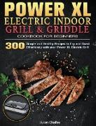 Power XL Electric Indoor Grill and Griddle Cookbook for Beginners: 300 Simple and Healthy Recipes to Fry and Roast Effortlessly with your Power XL Ele