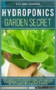 Hydroponics Garden Secret: A Beginner's Guide on How to Build and Maintain a Hydroponics System. Let's Discover Together All the Secrets of Garde