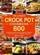 The Ultimate Crock Pot Cookbook: 800 Hot & Hearty Classic Slow Cooker Recipes for Any Taste and Occasion, Easy and Foolproof Recipes for Every Day