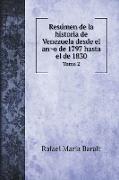 Resu¿men de la historia de Venezuela desde el an¿o de 1797 hasta el de 1830