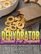 Dehydrator Cookbook For Beginners: Discover Delicious & Simple Dehydrator Recipes to Drying Food at Home