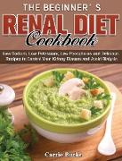 The Beginner's Renal Diet Cookbook: Low Sodium, Low Potassium, Low Phosphorus and Delicious Recipes to Control Your Kidney Disease and Avoid Dialysis