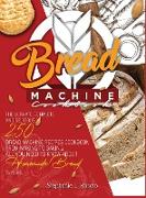 Bread Machine Cookbook: The Ultimate, Complete and Delicious 250 Bread Machine Recipes Cookbook, From Making to Baking, All You Need to Know A