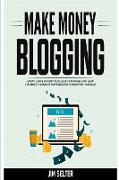 Make Money Blogging: How to Launch Your First Blog, Build Your Audience and Learn Strategies to Generate Profitable Passive Income from You