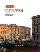 Fjodor Dostojewski: Der Idiot. Vollständige Neuausgabe