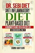 Dr. Sebi Diet+ Anti Inflammatory Diet + Plant-Based Diet: A Beginner's Guide for a Healthy Life 3 Books in 1