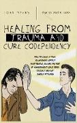 Healing From Trauma And Cure Codependency: How To Leave A Toxic Relationship Without Overthinking, Escape The Fear of Abandonment While Being Yourself