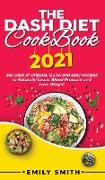 The Dash Diet Cookbook 2021: 365 Days of Original, Quick and Easy Recipes to Naturally Lower Blood Pressure and Lose Weight
