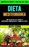 Dieta Mediterránea: ¿qué Tan Efectivo Es El Plan De Dieta Mediterránea: Planificación Fácil De Comidas - Recetas? (Aumentar Su Energía Y V