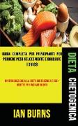 Dieta Chetogenica: Guida Completa Per Principianti Per Perdere Peso Velocemente E Bruciare I Grassi (Un'introduzione Alla Dieta Chetogeni