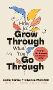 How to Grow Through What You Go Through