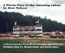 A Photo Pass to the Amazing 1960s: A photo journey from Road America to the Indy 500, Watkins Glen F1, Meadowdale and more