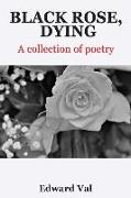 Black Rose, Dying: A Collection Of Poetry
