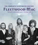 Fleetwood Mac: The Complete Illustrated History - What Dreams Are Made of