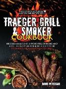 Traeger Grill & Smoker Cookbook.: Become a Master of a Wood Pellet Smoke and Grill. Healthy and Delicious Recipes For Beginners and More Advanced User