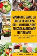 Mangiare Sano La guida di Scienza dell'Alimentazione su cosa mangiare In italiano/ Eat healthy The Food Science guide on what to eat In Italian