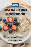 The DASH Diet Cookbook: The ultimate Guide to Lower your Blood Pressure. Quick, Easy and Delicious Recipes with Tasty Meals. Live Healthy with