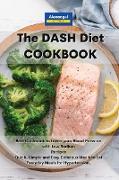 The DASH Diet Cookbook: Best Cookbook to Lower your Blood Pressure with Low Sodium Recipes Quick, Simple and Easy Delicious Meals to Eat Every