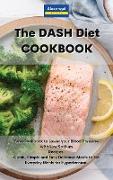 The DASH Diet Cookbook: Best Cookbook to Lower your Blood Pressure with Low Sodium Recipes Quick, Simple and Easy Delicious Meals to Eat Every