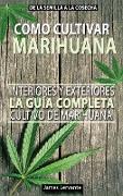 Co´mo Cultivar Marihuana La gui´a Completa, Interiores y Exteriores - Cultivo de Marihuana Para Principiantes