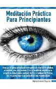 Meditacio´n Pra´ctica para Principiantes - Una guía para principiantes para aliviar la ansiedad, el estrés y la depresión. Cómo meditar de manera práctica. Ideal para reducir la ira y calmarse