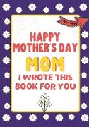 Happy Mother's Day Mom - I Wrote This Book For You