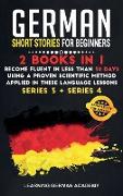 German Short Stories For Beginners: 2 Books in 1: Become Fluent in Less Than 30 Days Using a Proven Scientific Method Applied in These Language Lesson