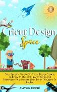 Cricut Design Space: Your Specific Guide On Cricut Design Space, To Know At The Best How It Works And Transform Your Project Ideas From Tho