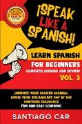 LEARN SPANISH FOR BEGINNERS VOL. 3 COMPLETE LESSONS AND REVIEW