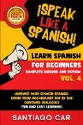 LEARN SPANISH FOR BEGINNERS VOL 4 COMPLETE LESSONS AND REVIEW