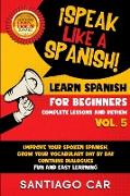 LEARN SPANISH FOR BEGINNERS VOL 5 COMPLETE LESSONS AND REVIEW