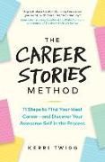 The Career Stories Method: 11 Steps to Find Your Ideal Career-and Discover Your Awesome Self in the Process