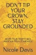 Don't Tip Your Crown, Stay Grounded: Know Your Worth and Maintain Your Standards