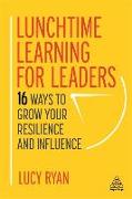 Lunchtime Learning for Leaders: 16 Ways to Grow Your Resilience and Influence