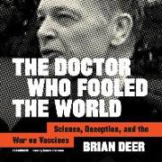 The Doctor Who Fooled the World Lib/E: Science, Deception, and the War on Vaccines