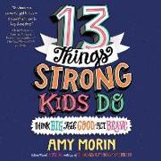 13 Things Strong Kids Do: Think Big, Feel Good, ACT Brave Lib/E