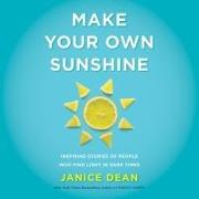 Make Your Own Sunshine Lib/E: Inspiring Stories of People Who Find Light in Dark Times