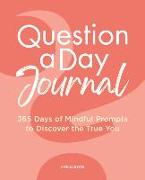 Question a Day Journal: 365 Days of Mindful Prompts to Discover the True You